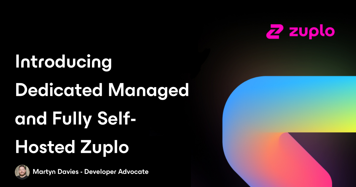 Introducing Dedicated Managed and Fully Self-Hosted Zuplo