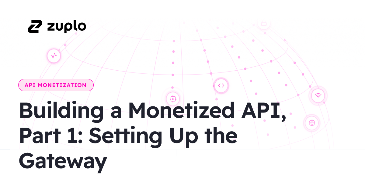 Building a Monetized API, Part 1: Setting Up the Gateway - Zuplo