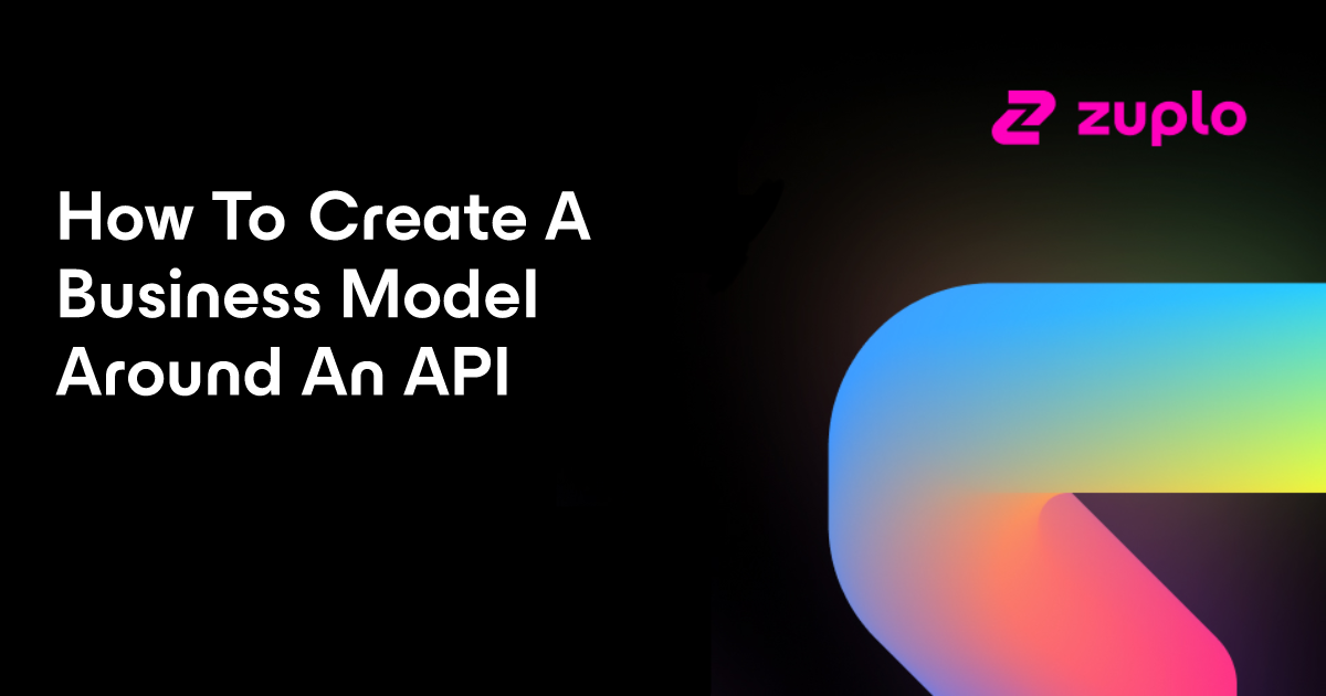 How to Create a Business Model Around an API | Zuplo Blog