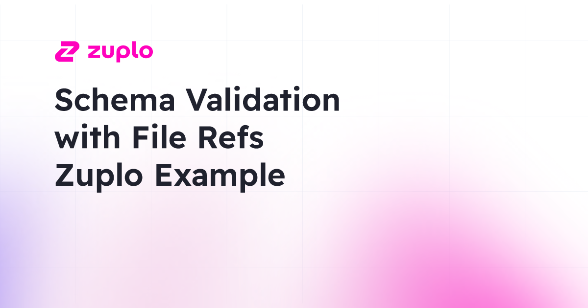 Schema Validation with File Refs | Zuplo Examples