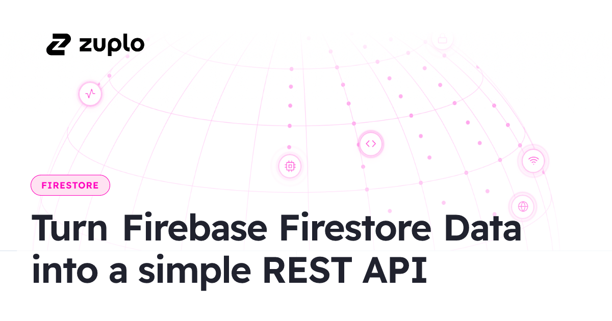 Turn Firebase Firestore Data into a simple REST API - Zuplo